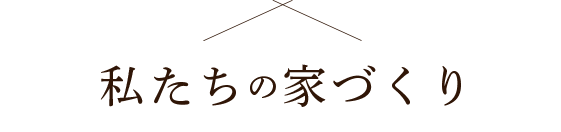 私たちの家づくり